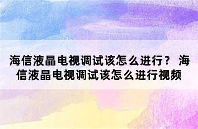 海信液晶电视调试该怎么进行？ 海信液晶电视调试该怎么进行视频